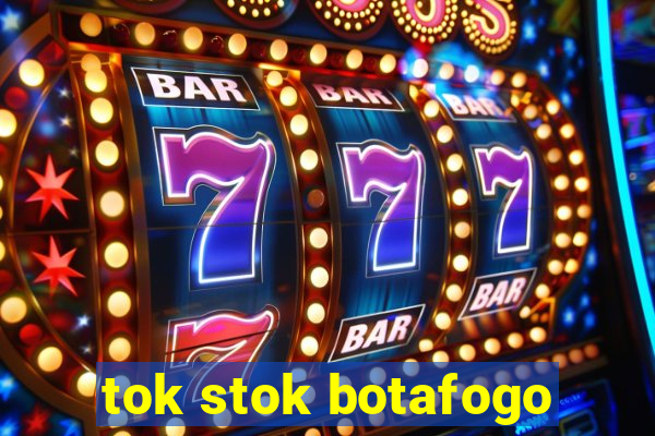 tok stok botafogo